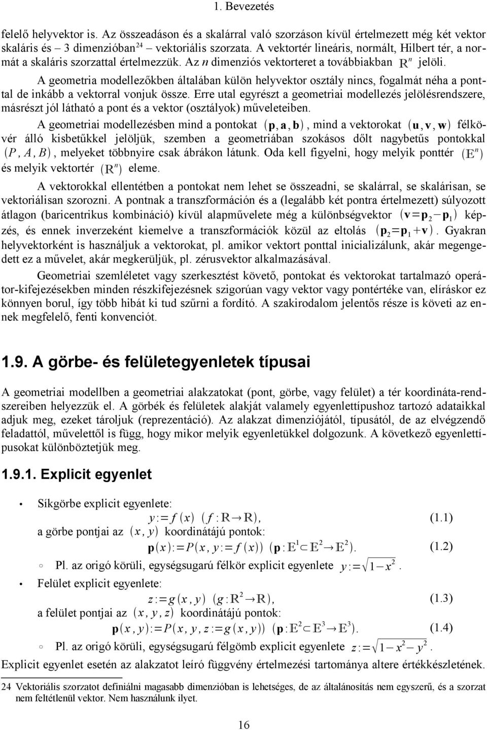 A geometria modellezőkben általában külön helyvektor osztály nincs, fogalmát néha a ponttal de inkább a vektorral vonjuk össze.