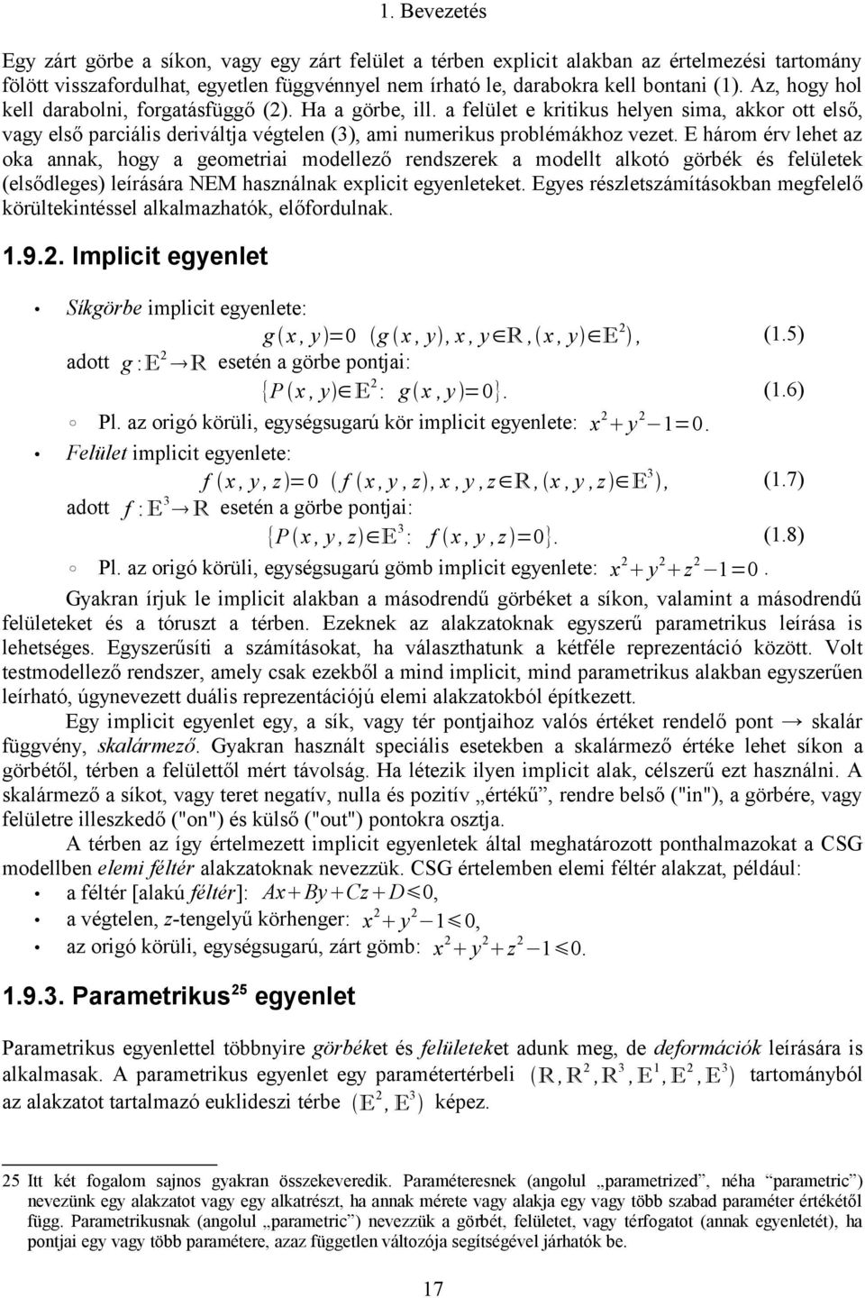 E három érv lehet az oka annak, hogy a geometriai modellező rendszerek a modellt alkotó görbék és felületek (elsődleges) leírására NEM használnak explicit egyenleteket.