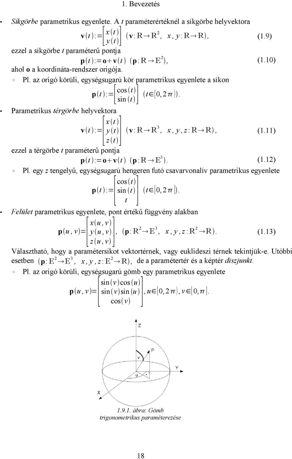 sin t [ ] [ ] Parametrikus térgörbe helyvektora x t v t := y t v: R R 3, x, y, z : R R, (1.11) z t ezzel a térgörbe t paraméterű pontja (1.12) p t :=o v t p :R E3. Pl.