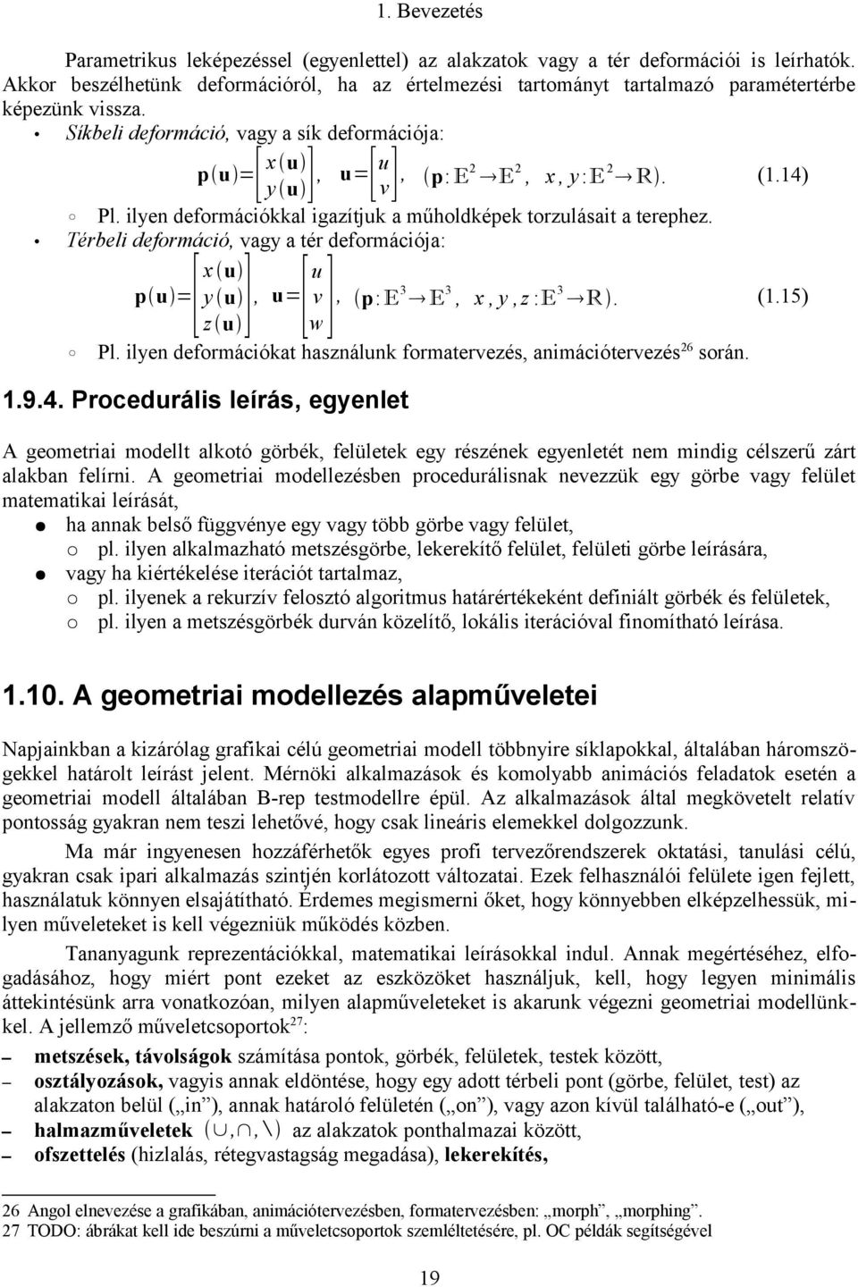 14) v y u Pl. ilyen deformációkkal igazítjuk a műholdképek torzulásait a terephez. Térbeli deformáció, vagy a tér deformációja: x u u u= p u = y u, (1.15) v, p: E 3 E 3, x, y, z :E 3 R. w z u Pl.