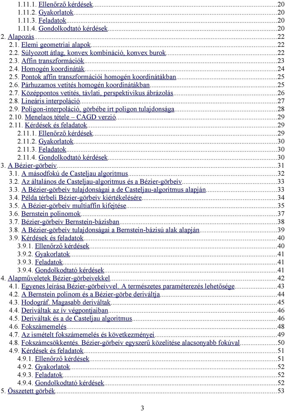 Középpontos vetítés, távlati, perspektivikus ábrázolás26 2.8. Lineáris interpoláció.27 2.9. Poligon-interpoláció, görbébe írt poligon tulajdonsága28 2.10. Menelaos tétele CAGD verzió.29 2.11.