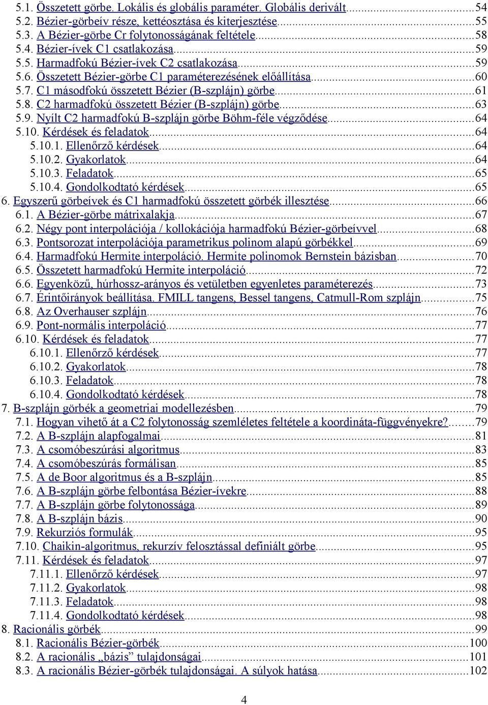 C2 harmadfokú összetett Bézier (B-szplájn) görbe63 5.9. Nyílt C2 harmadfokú B-szplájn görbe Böhm-féle végződése64 5.10. Kérdések és feladatok.64 5.10.1. Ellenőrző kérdések64 5.10.2. Gyakorlatok.64 5.10.3. Feladatok.
