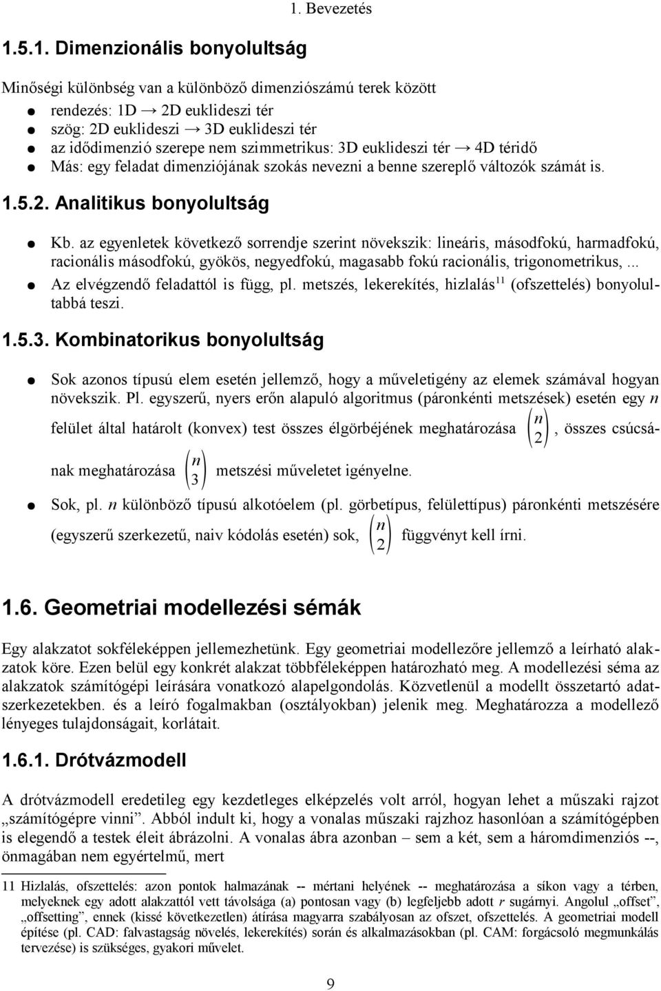 az egyenletek következő sorrendje szerint növekszik: lineáris, másodfokú, harmadfokú, racionális másodfokú, gyökös, negyedfokú, magasabb fokú racionális, trigonometrikus,.