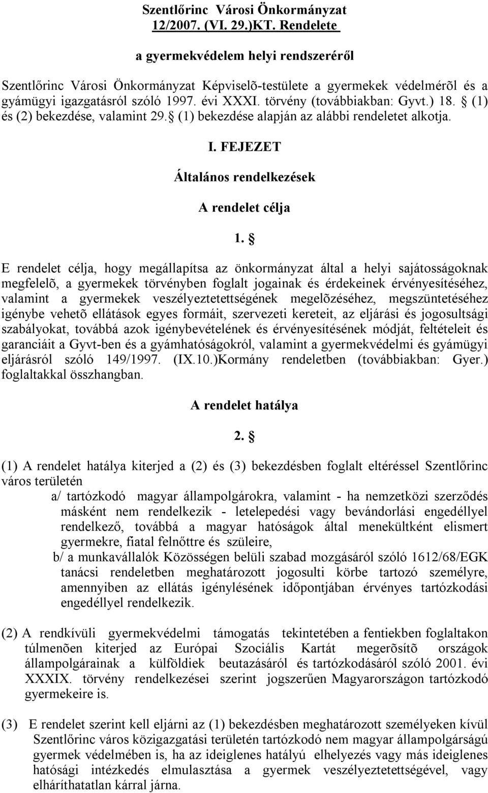 ) 18. (1) és (2) bekezdése, valamint 29. (1) bekezdése alapján az alábbi rendeletet alkotja. I. FEJEZET Általános rendelkezések A rendelet célja 1.