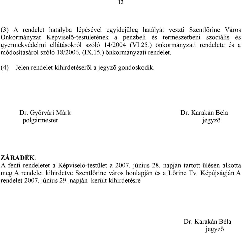 Dr. Győrvári Márk polgármester Dr. Karakán Béla jegyzõ ZÁRADÉK: A fenti rendeletet a Képviselő-testület a 2007. június 28. napján tartott ülésén alkotta meg.