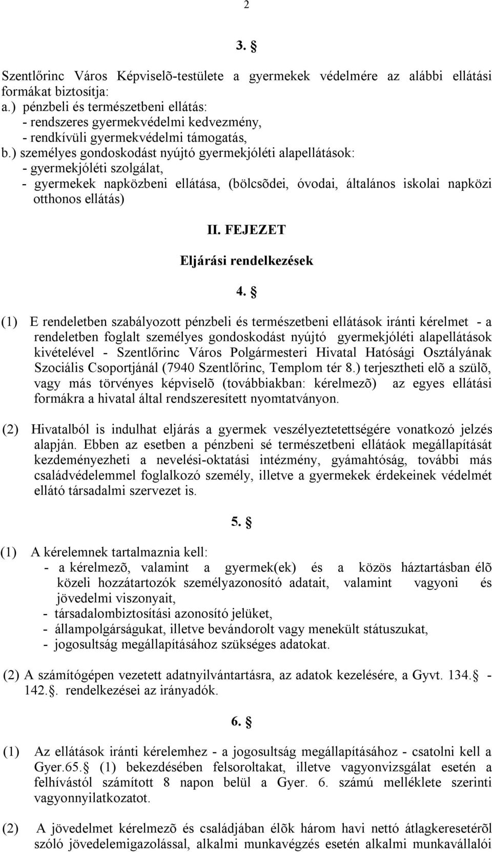 ) személyes gondoskodást nyújtó gyermekjóléti alapellátások: - gyermekjóléti szolgálat, - gyermekek napközbeni ellátása, (bölcsõdei, óvodai, általános iskolai napközi otthonos ellátás) II.