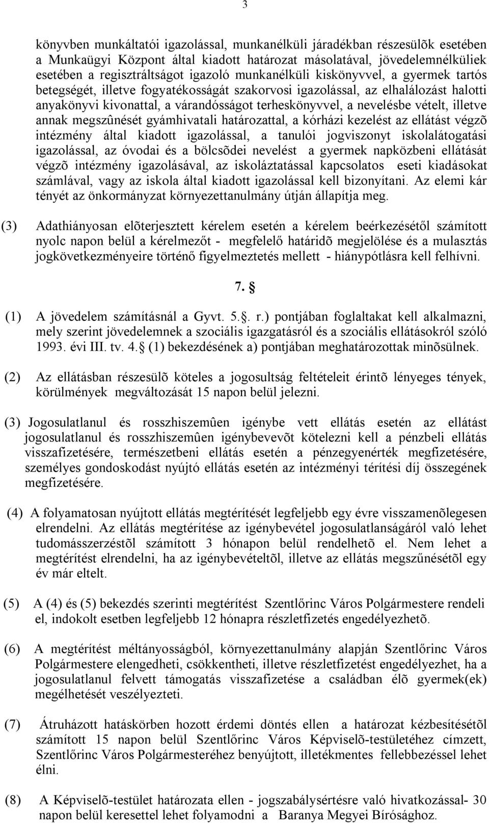 vételt, illetve annak megszûnését gyámhivatali határozattal, a kórházi kezelést az ellátást végzõ intézmény által kiadott igazolással, a tanulói jogviszonyt iskolalátogatási igazolással, az óvodai és