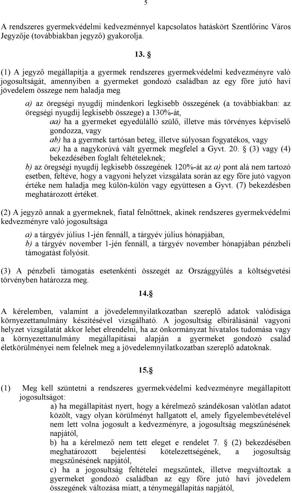 öregségi nyugdíj mindenkori legkisebb összegének (a továbbiakban: az öregségi nyugdíj legkisebb összege) a 130%-át, aa) ha a gyermeket egyedülálló szülő, illetve más törvényes képviselő gondozza,