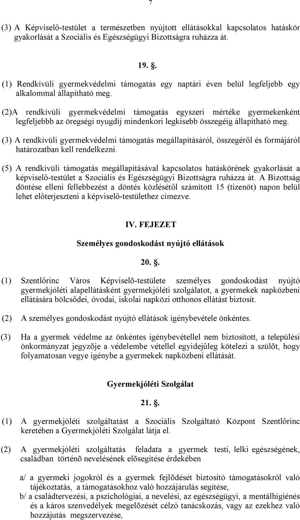 (2)A rendkívüli gyermekvédelmi támogatás egyszeri mértéke gyermekenként legfeljebbb az öregségi nyugdíj mindenkori legkisebb összegéig állapítható meg.