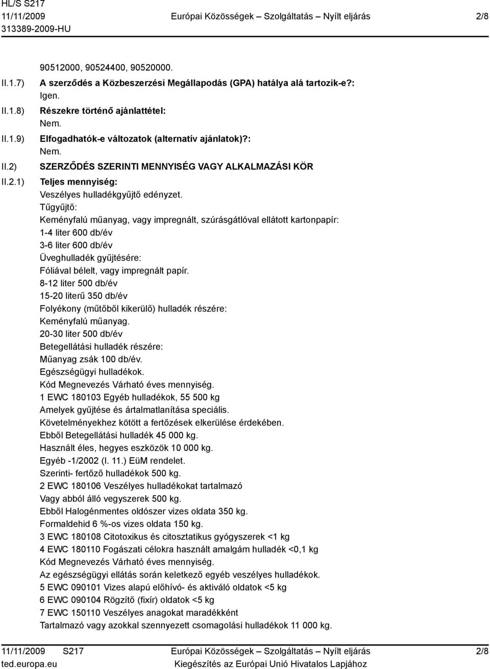 Tűgyűjtő: Keményfalú műanyag, vagy impregnált, szúrásgátlóval ellátott kartonpapír: 1-4 liter 600 db/év 3-6 liter 600 db/év Üveghulladék gyűjtésére: Fóliával bélelt, vagy impregnált papír.