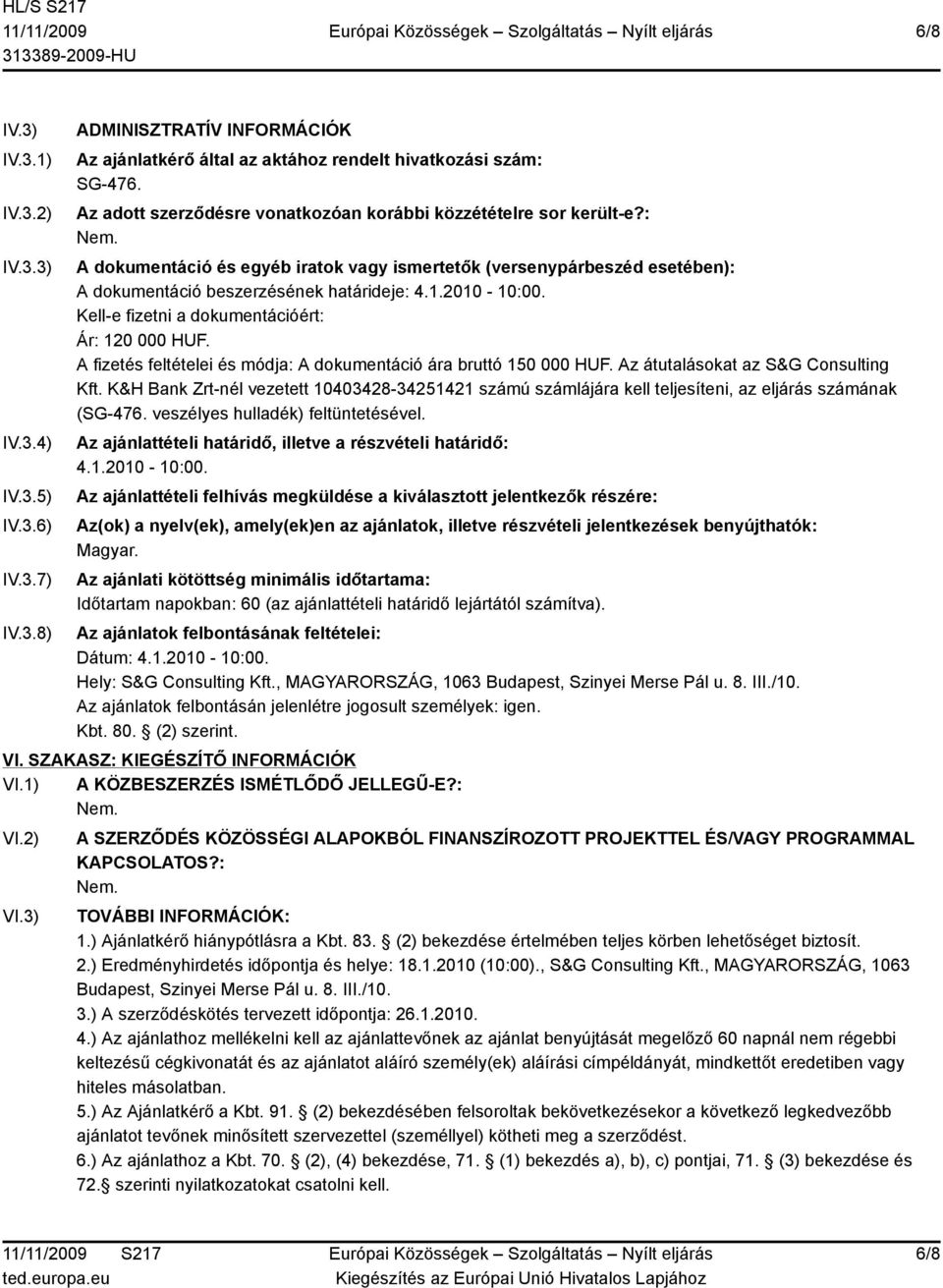 2010-10:00. Kell-e fizetni a dokumentációért: Ár: 120 000 HUF. A fizetés feltételei és módja: A dokumentáció ára bruttó 150 000 HUF. Az átutalásokat az S&G Consulting Kft.