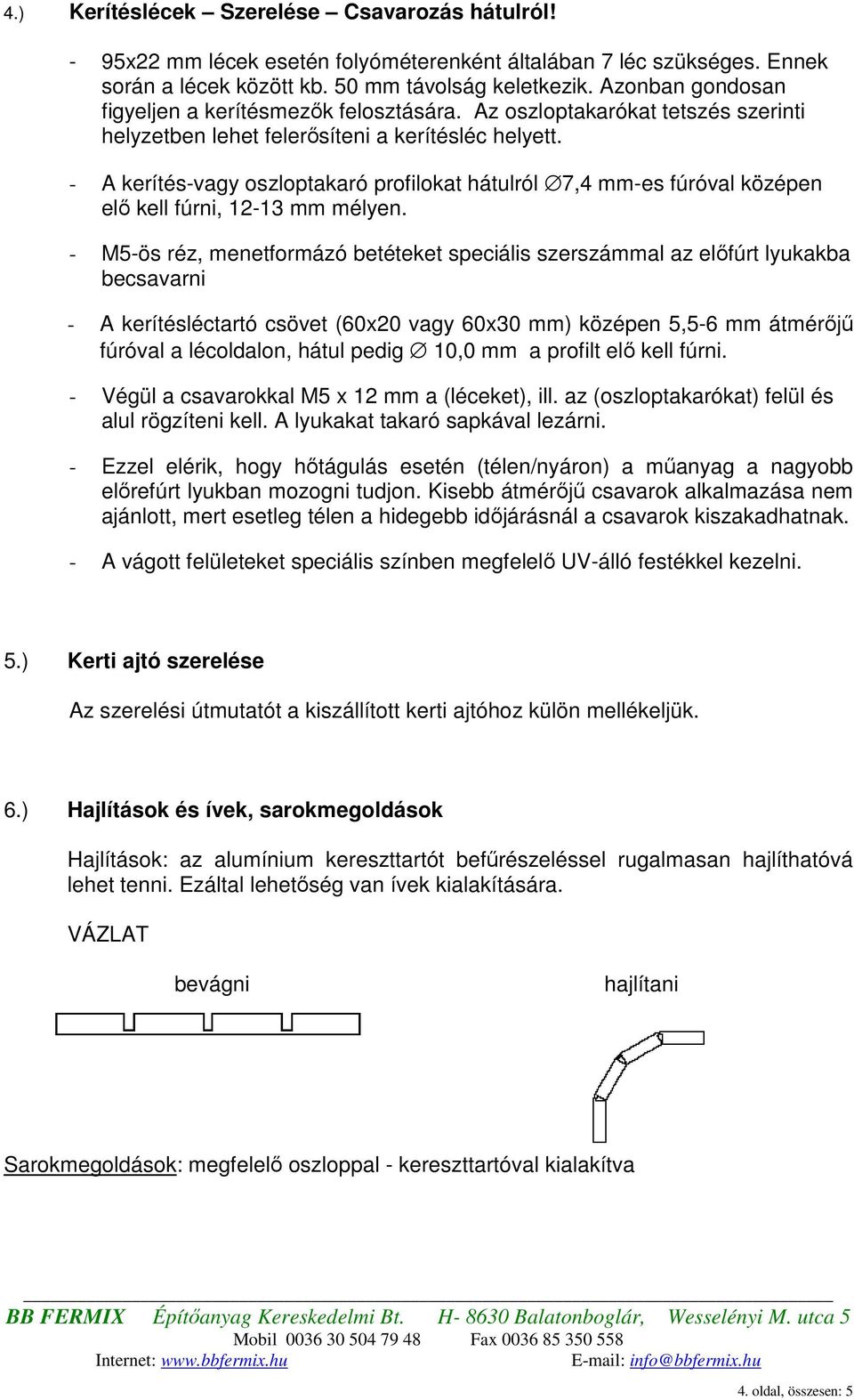 - A kerítés-vagy oszloptakaró profilokat hátulról 7,4 mm-es fúróval középen elı kell fúrni, 12-13 mm mélyen.