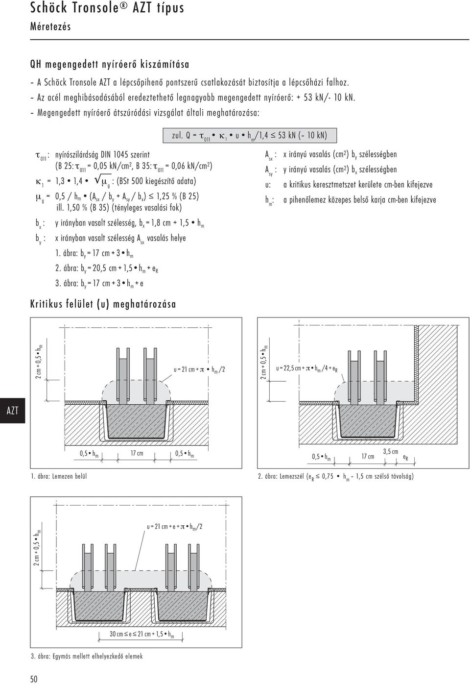 Q = τ 011 u h m /1,4 53 kn ( 10 kn) τ 011 : nyírószilárdság DIN 1045 szerint (B 25:τ 011 = 0,05 kn/cm 2, B 35:τ 011 = 0,06 kn/cm 2 ) = 1,3 1,4 : (BSt 500 kiegészítő adata) = 0,5 / h m (A sx / + / )