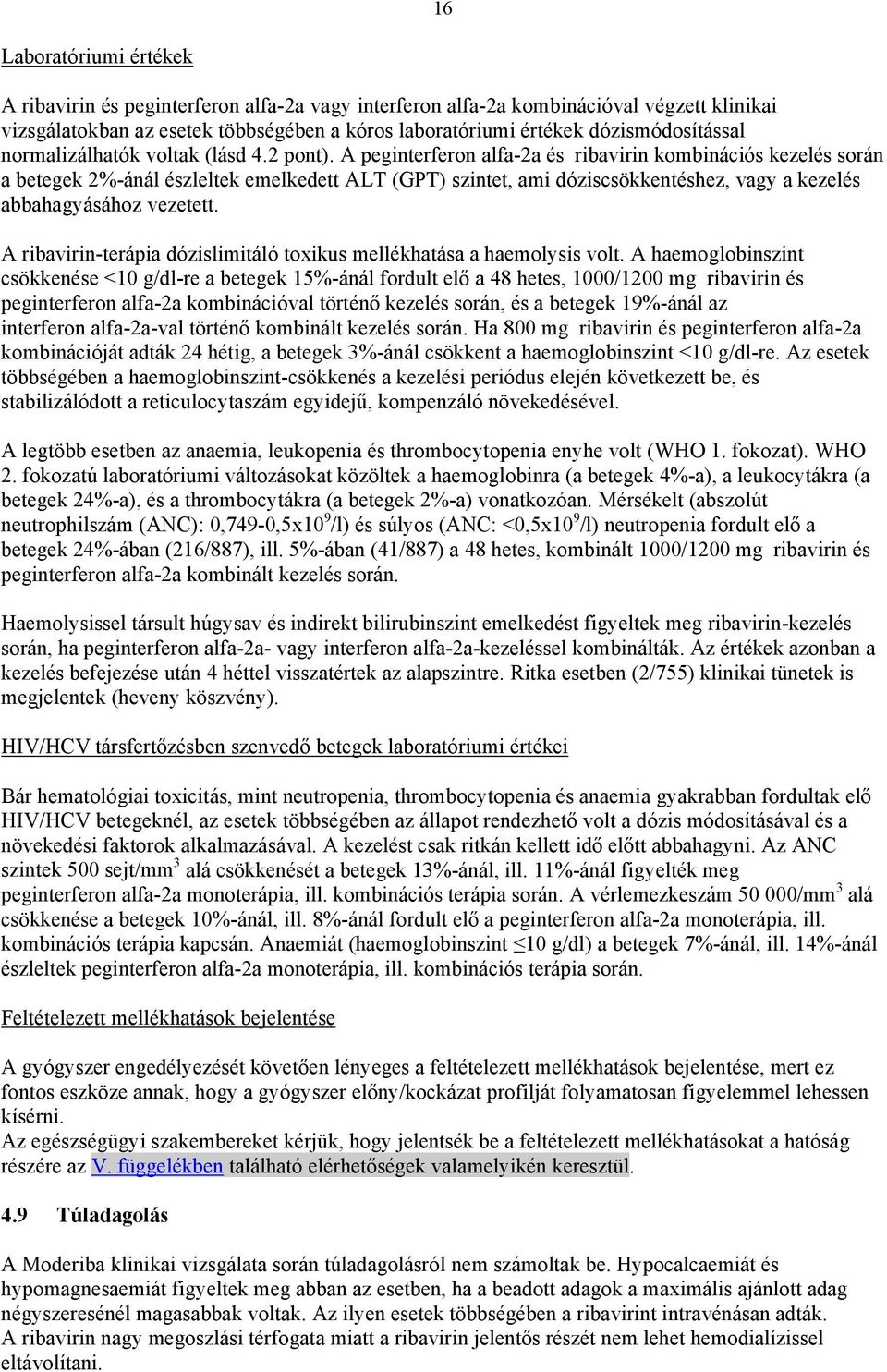 A peginterferon alfa-2a ribavirin kombinációs kezel során a betegek 2%-ánál zleltek emelkedett ALT (GPT) szintet, ami dóziscsökkenthez, vagy a kezel abbahagyásához vezetett.