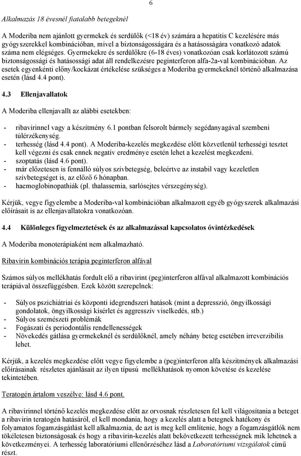 Gyermekekre serdülőkre (6-18 éves) vonatkozóan csak korlátozott számú biztonságossági hatásossági adat áll rendelkezre peginterferon alfa-2a-val kombinációban.