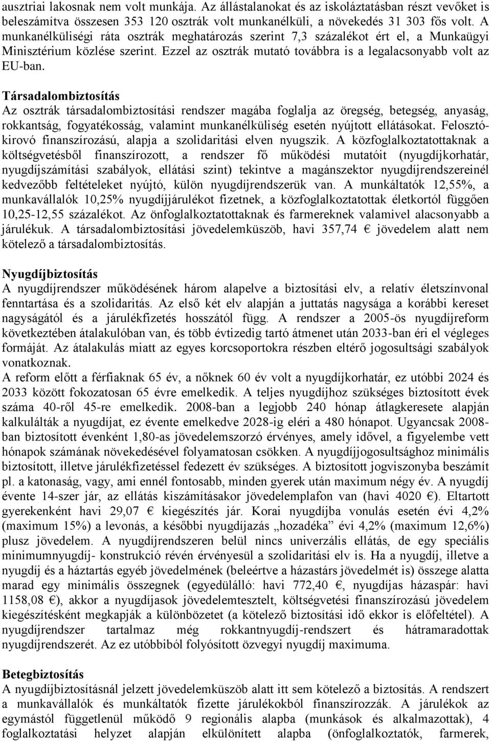 Társadalombiztosítás Az osztrák társadalombiztosítási rendszer magába foglalja az öregség, betegség, anyaság, rokkantság, fogyatékosság, valamint munkanélküliség esetén nyújtott ellátásokat.