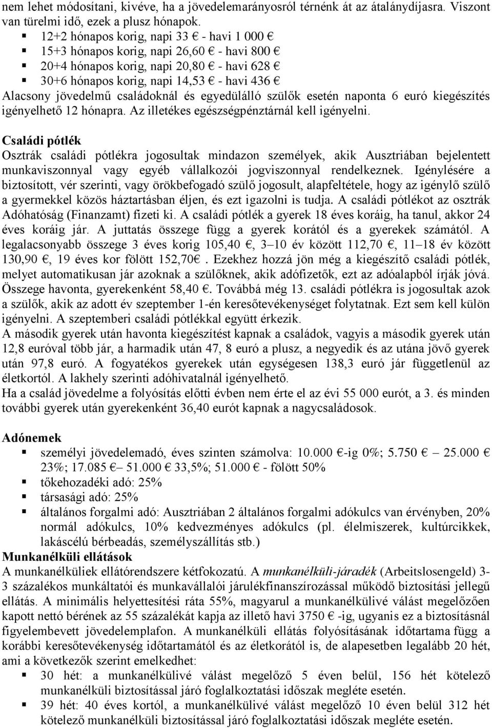 és egyedülálló szülők esetén naponta 6 euró kiegészítés igényelhető 12 hónapra. Az illetékes egészségpénztárnál kell igényelni.