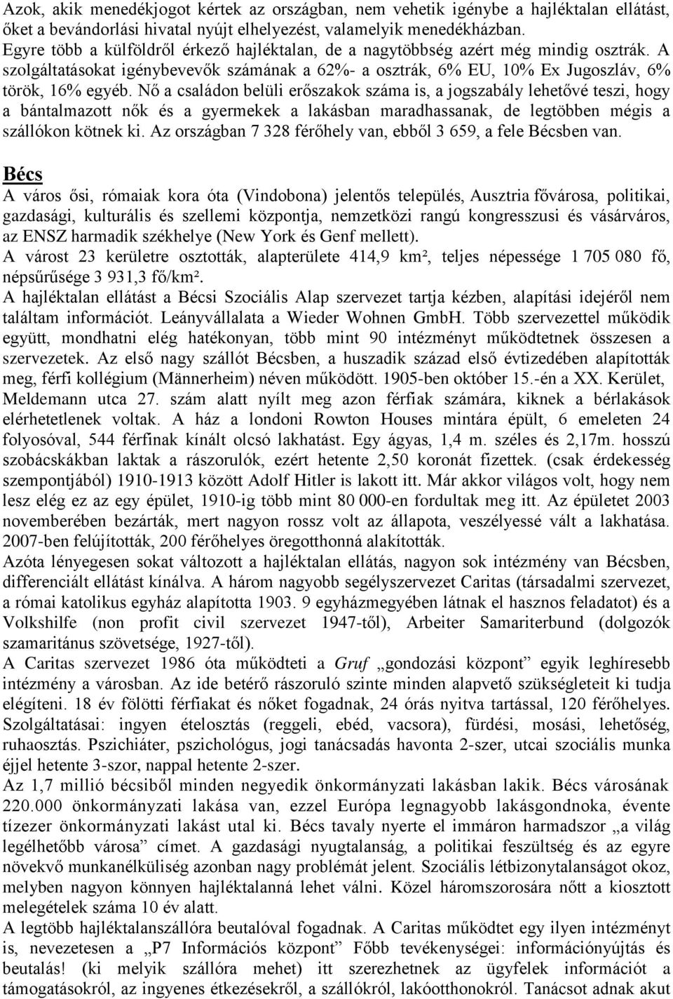 Nő a családon belüli erőszakok száma is, a jogszabály lehetővé teszi, hogy a bántalmazott nők és a gyermekek a lakásban maradhassanak, de legtöbben mégis a szállókon kötnek ki.