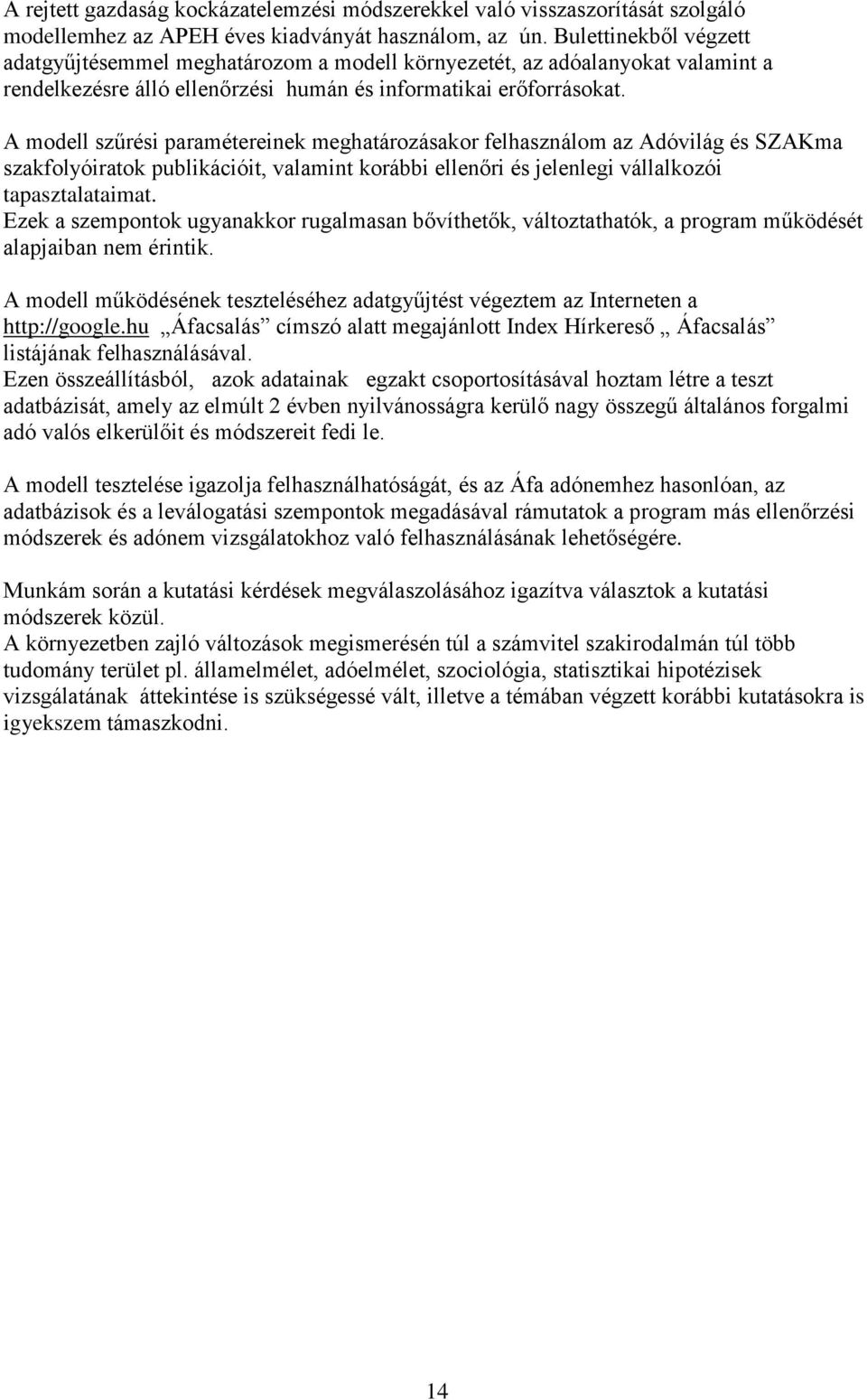 A modell szűrési paramétereinek meghatározásakor felhasználom az Adóvilág és SZAKma szakfolyóiratok publikációit, valamint korábbi ellenőri és jelenlegi vállalkozói tapasztalataimat.