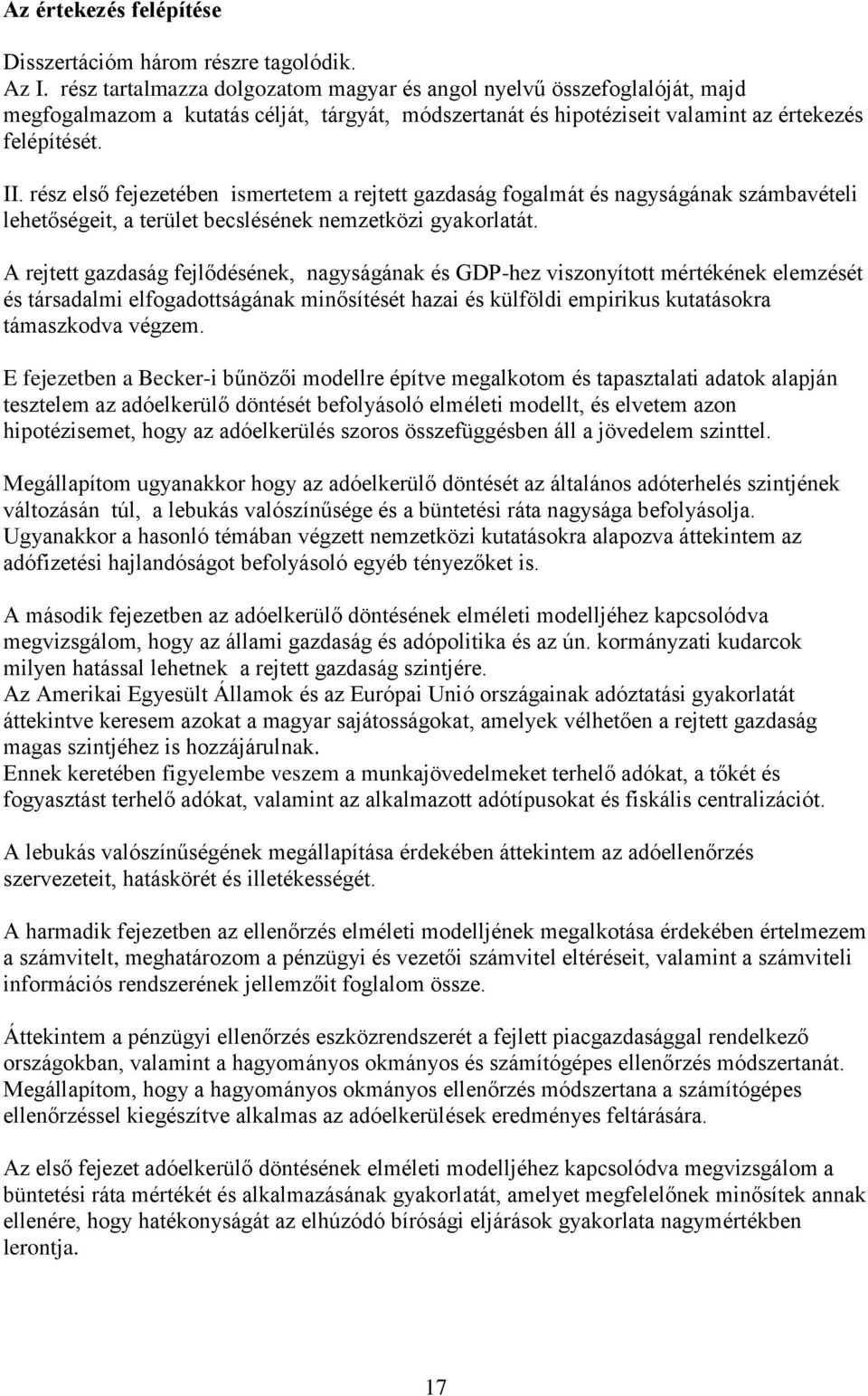 rész első fejezetében ismertetem a rejtett gazdaság fogalmát és nagyságának számbavételi lehetőségeit, a terület becslésének nemzetközi gyakorlatát.