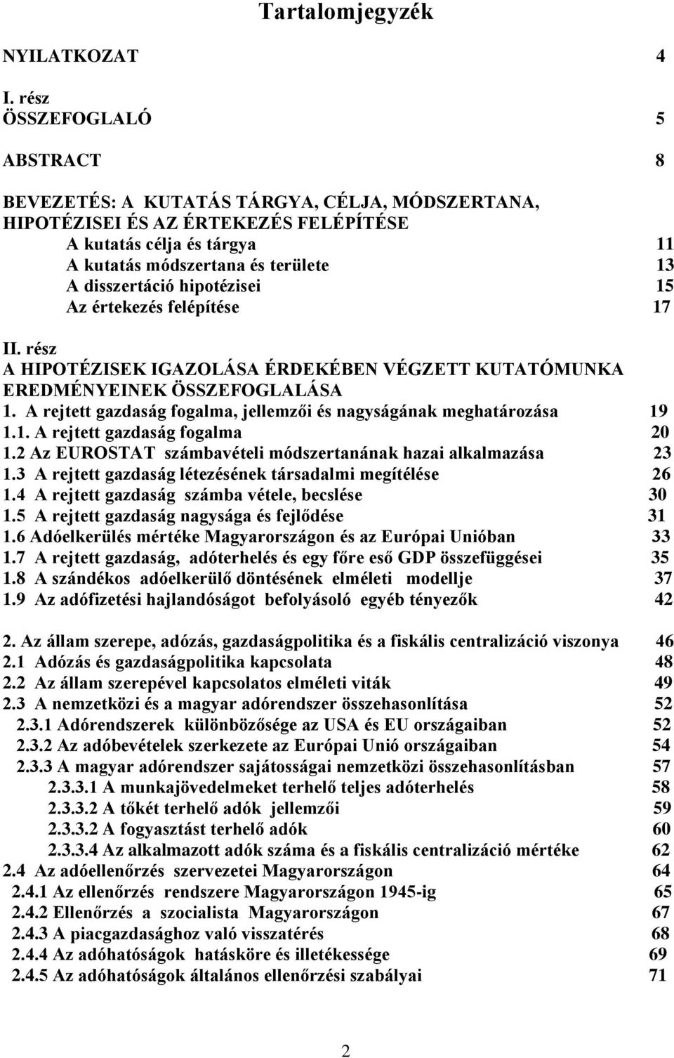 hipotézisei 15 Az értekezés felépítése 17 II. rész A HIPOTÉZISEK IGAZOLÁSA ÉRDEKÉBEN VÉGZETT KUTATÓMUNKA EREDMÉNYEINEK ÖSSZEFOGLALÁSA 1.