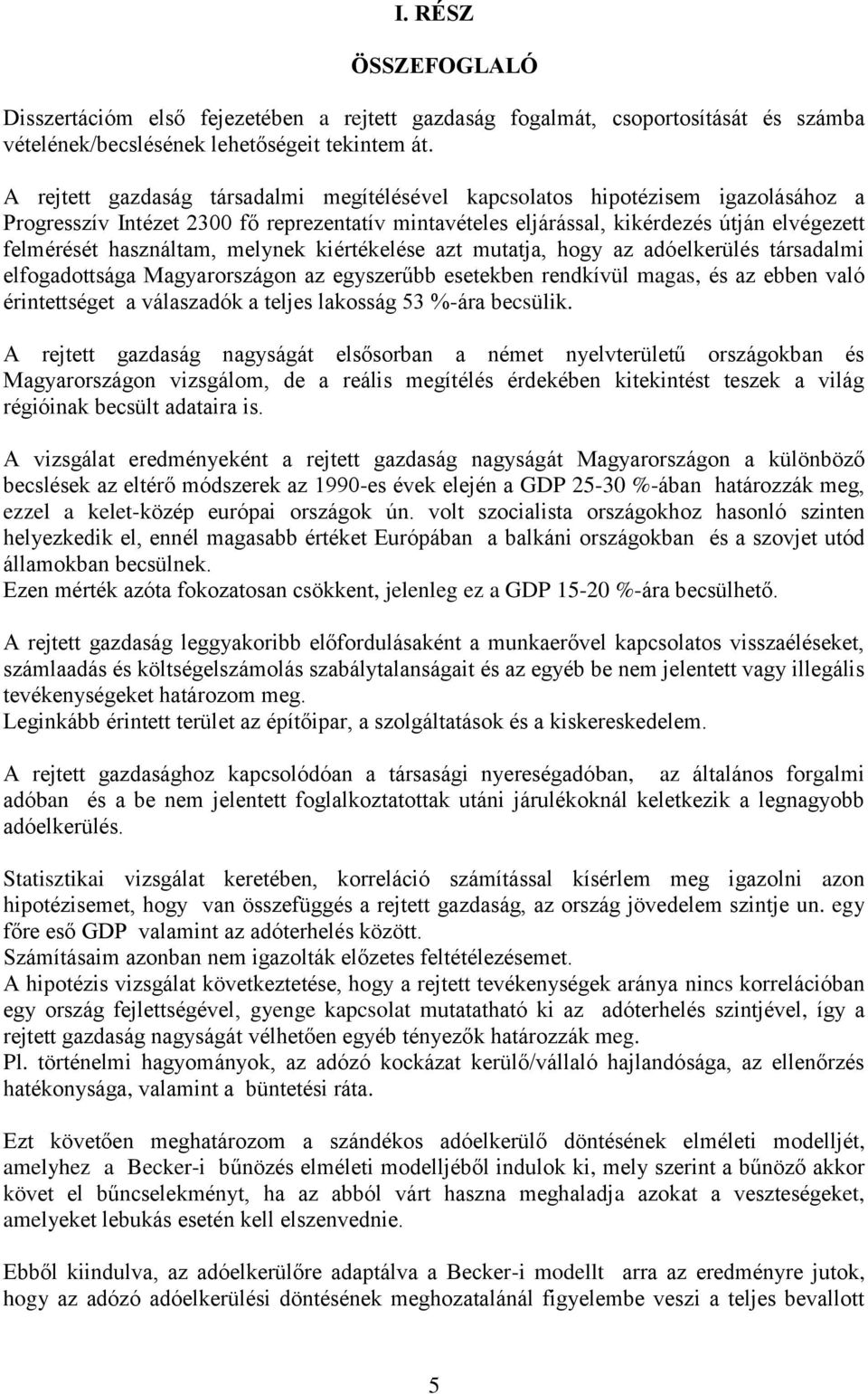 használtam, melynek kiértékelése azt mutatja, hogy az adóelkerülés társadalmi elfogadottsága Magyarországon az egyszerűbb esetekben rendkívül magas, és az ebben való érintettséget a válaszadók a