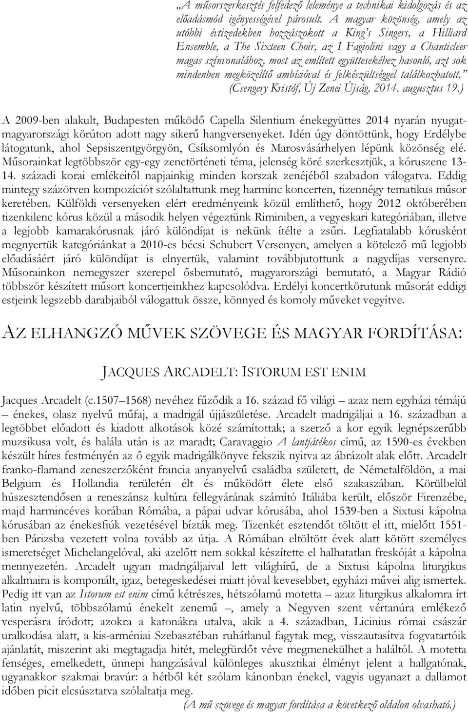 együttesekéhez hasonló, azt sok mindenben megközelítő ambícióval és felkészültséggel találkozhatott. (Csengery Kristóf, Új Zenei Újság, 2014. augusztus 19.