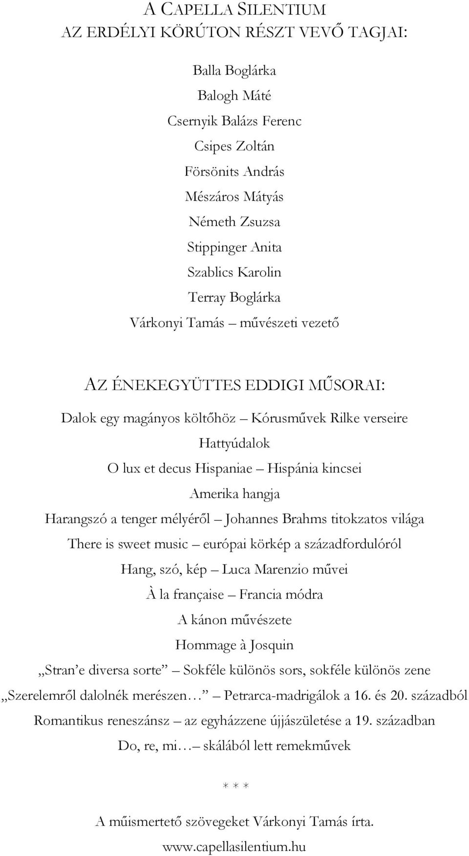 Amerika hangja Harangszó a tenger mélyéről Johannes Brahms titokzatos világa There is sweet music európai körkép a századfordulóról Hang, szó, kép Luca Marenzio művei À la française Francia módra A