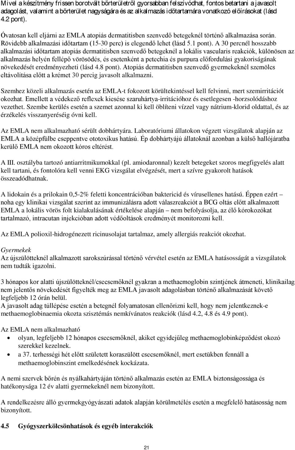 A 30 percnél hosszabb alkalmazási időtartam atopiás dermatitisben szenvedő betegeknél a lokális vascularis reakciók, különösen az alkalmazás helyén fellépő vörösödés, és esetenként a petechia és