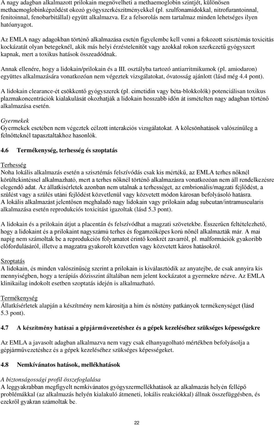 Az EMLA nagy adagokban történő alkalmazása esetén figyelembe kell venni a fokozott szisztémás toxicitás kockázatát olyan betegeknél, akik más helyi érzéstelenítőt vagy azokkal rokon szerkezetű