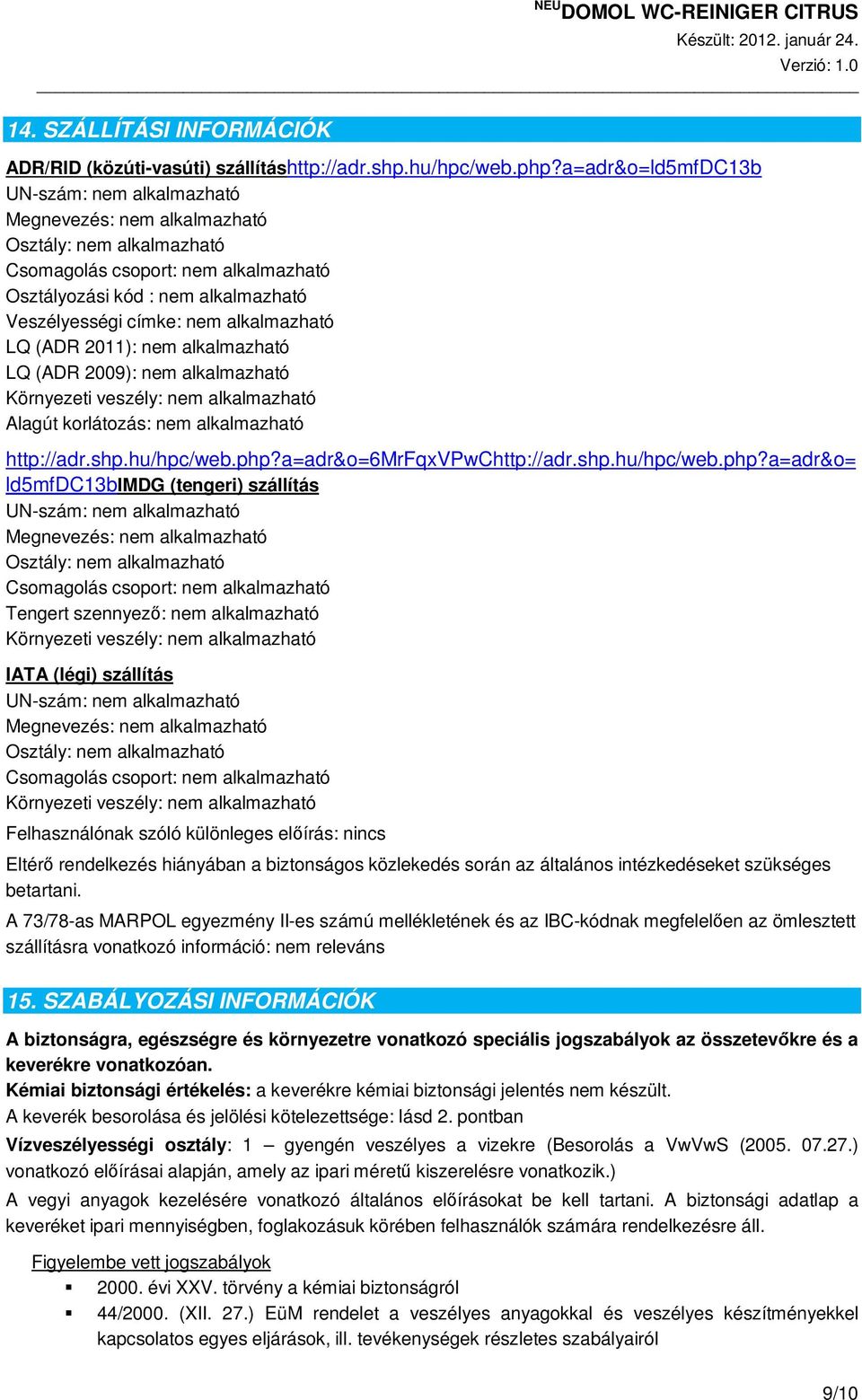 alkalmazható LQ (ADR 2011): nem alkalmazható LQ (ADR 2009): nem alkalmazható Környezeti veszély: nem alkalmazható Alagút korlátozás: nem alkalmazható http://adr.shp.hu/hpc/web.php?