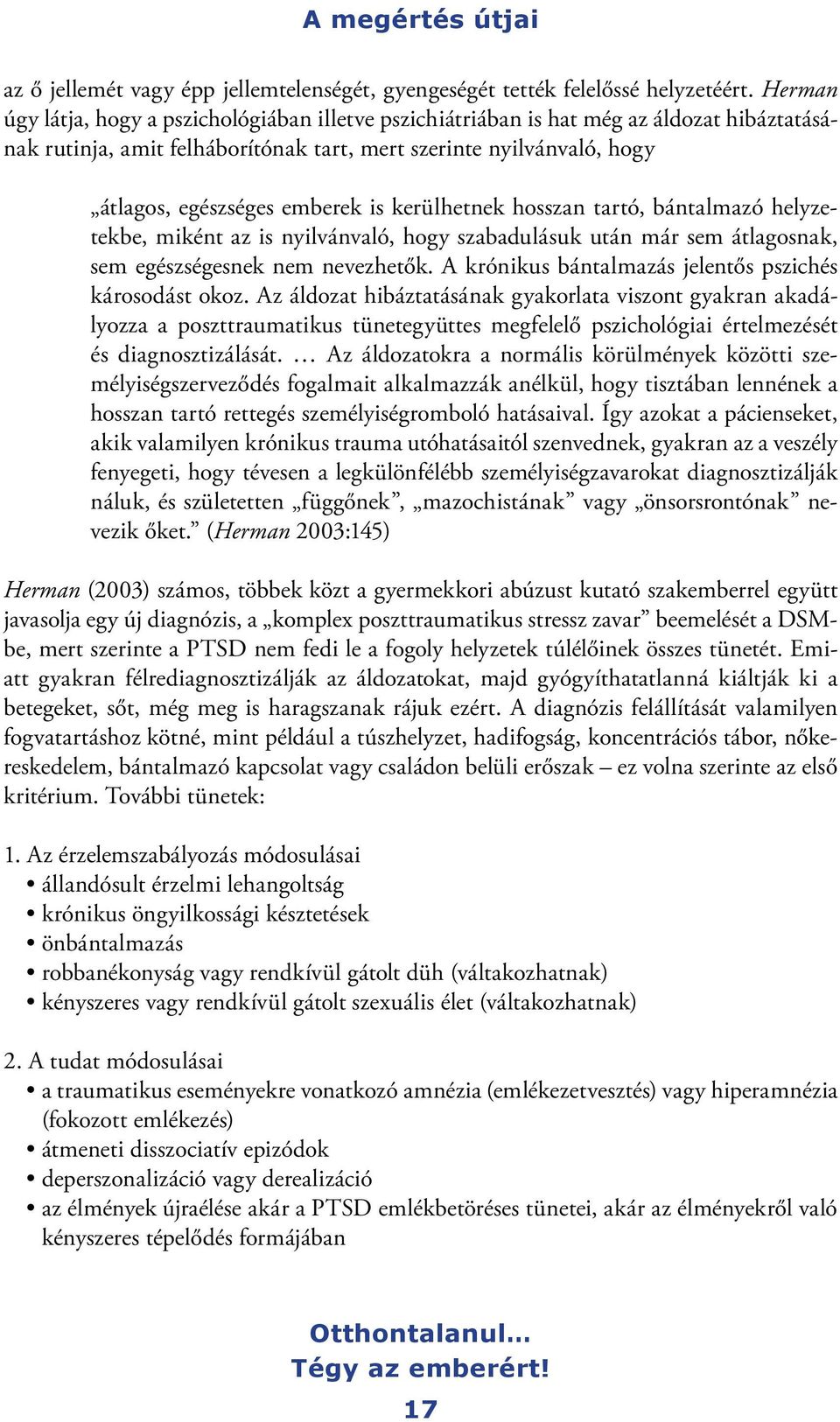 kerülhetnek hosszan tartó, bántalmazó helyzetekbe, miként az is nyilvánvaló, hogy szabadulásuk után már sem átlagosnak, sem egészségesnek nem nevezhetők.