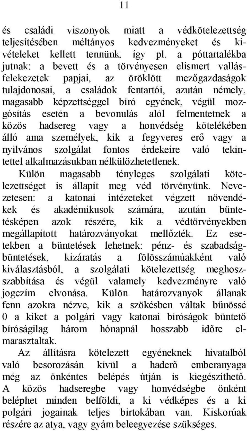 végül mozgósítás esetén a bevonulás alól felmentetnek a közös hadsereg vagy a honvédség kötelékében álló ama személyek, kik a fegyveres erő vagy a nyilvános szolgálat fontos érdekeire való