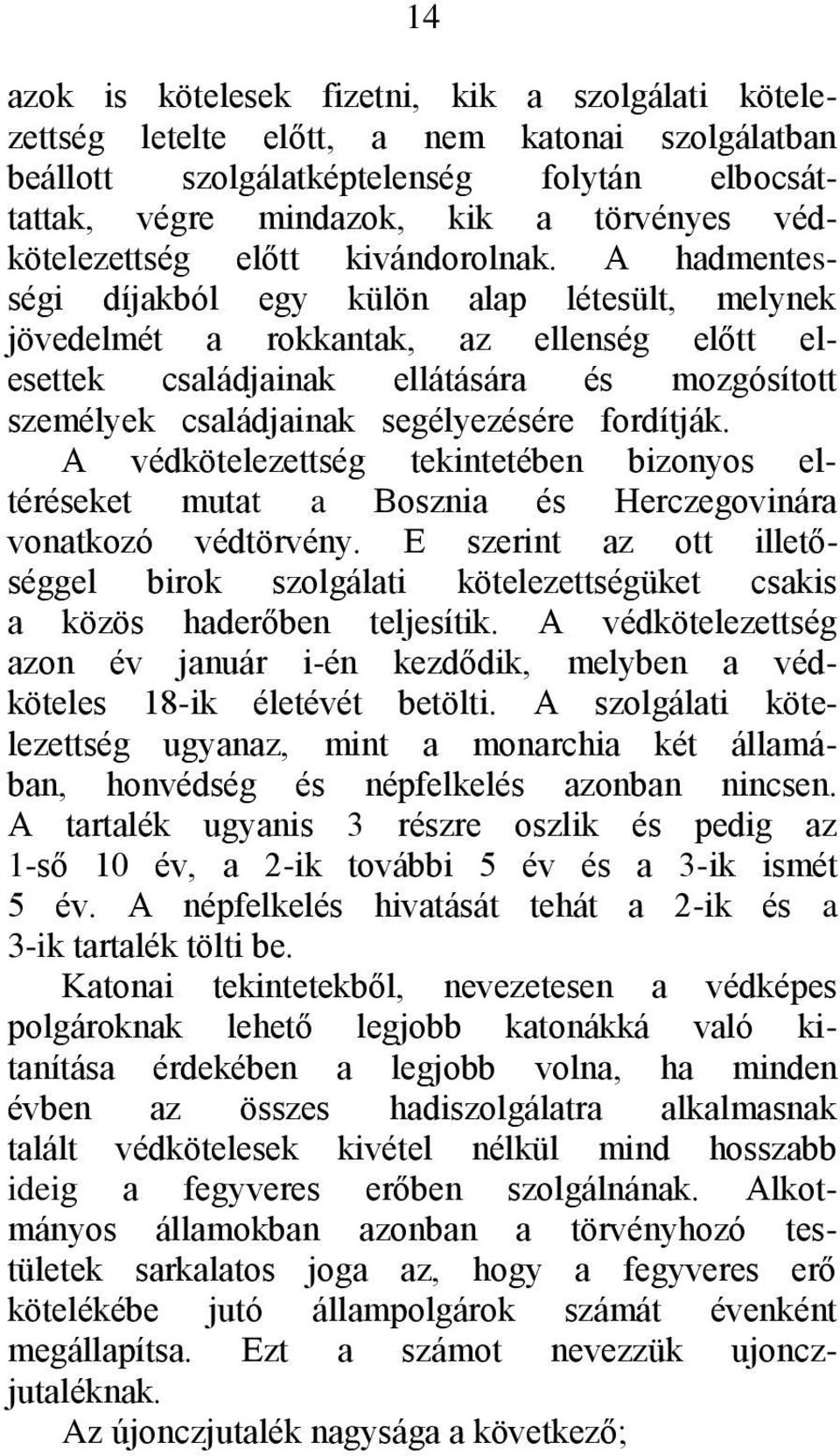 A hadmentességi díjakból egy külön alap létesült, melynek jövedelmét a rokkantak, az ellenség előtt elesettek családjainak ellátására és mozgósított személyek családjainak segélyezésére fordítják.