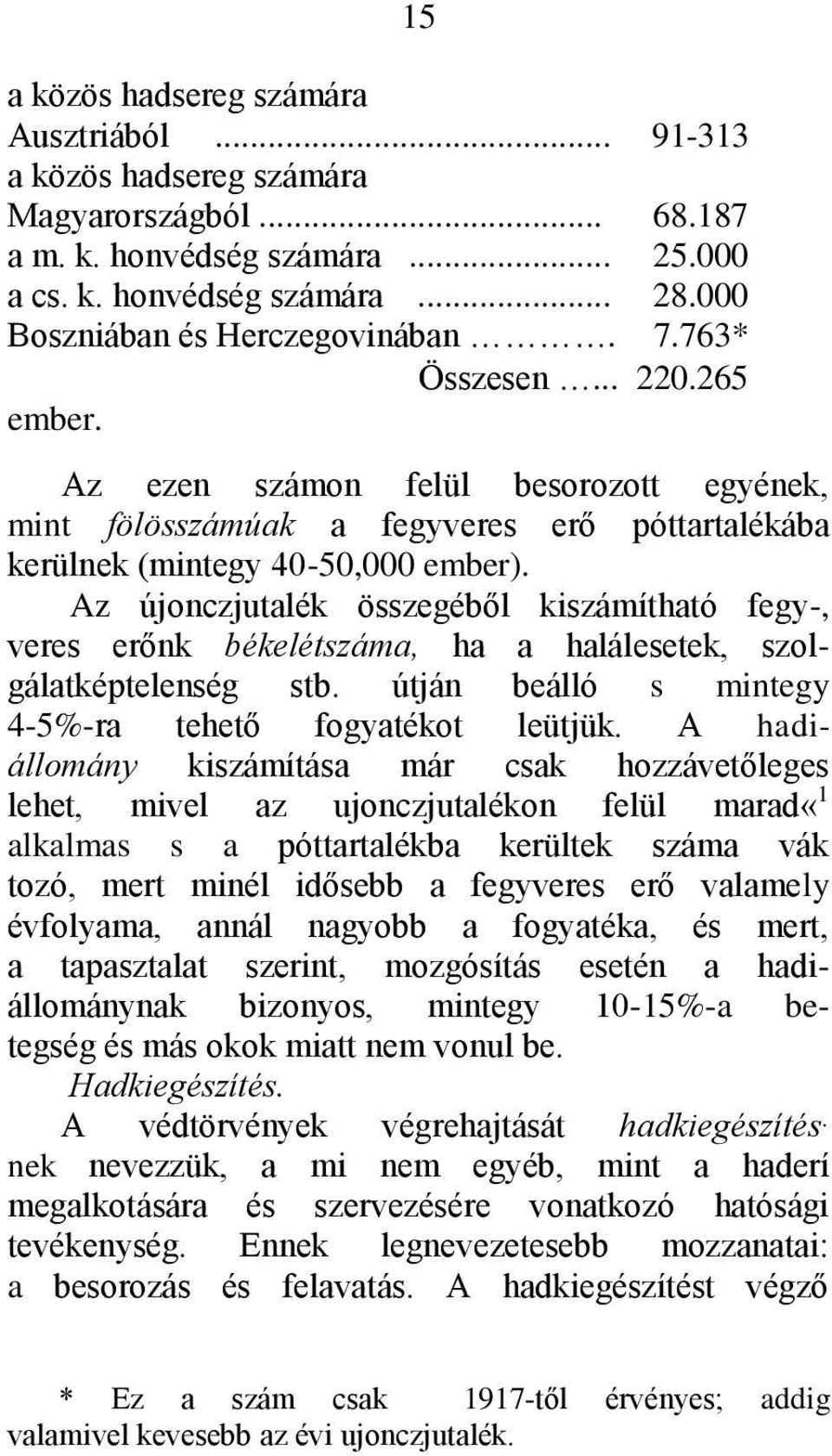 Az újonczjutalék összegéből kiszámítható fegy-, veres erőnk békelétszáma, ha a halálesetek, szolgálatképtelenség stb. útján beálló s mintegy 4-5%-ra tehető fogyatékot leütjük.