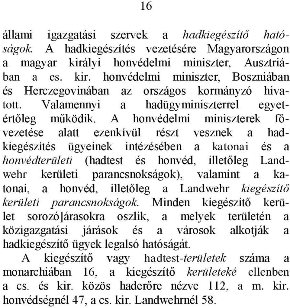 A honvédelmi miniszterek fővezetése alatt ezenkívül részt vesznek a hadkiegészítés ügyeinek intézésében a katonai és a honvédterületi (hadtest és honvéd, illetőleg Landwehr kerületi parancsnokságok),