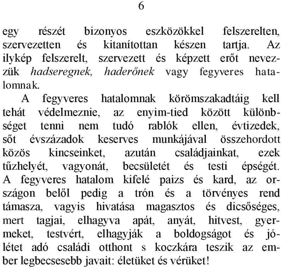 kincseinket, azután családjainkat, ezek tűzhelyét, vagyonát, becsületét és testi épségét.