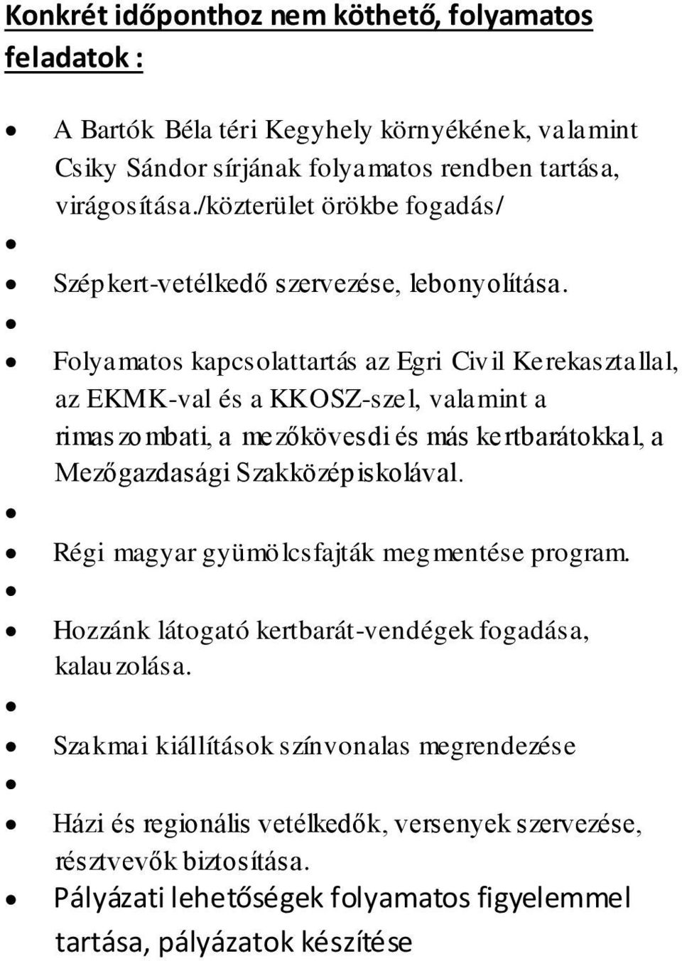 Folyamatos kapcsolattartás az Egri Civil Kerekasztallal, az EKMK-val és a KKOSZ-szel, valamint a rimas zombati, a mezőkövesdi és más kertbarátokkal, a Mezőgazdasági