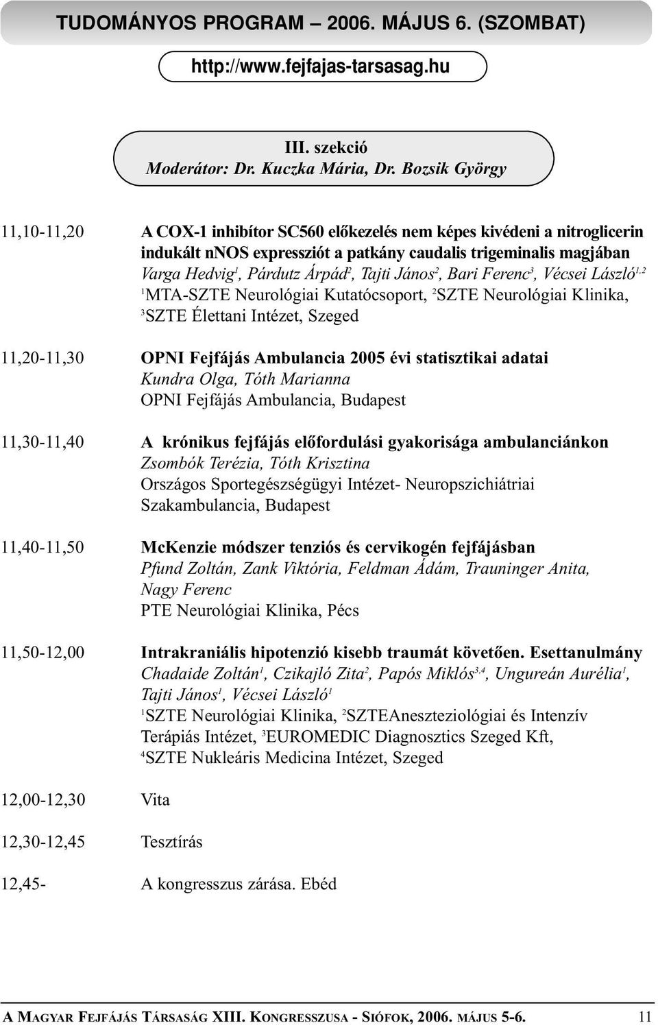 2, Bari Ferenc 3, Vécsei László,2 MTA-SZTE Neurológiai Kutatócsoport, 2 SZTE Neurológiai Klinika, 3 SZTE Élettani Intézet, Szeged,20-,30 OPNI Fejfájás Ambulancia 2005 évi statisztikai adatai Kundra