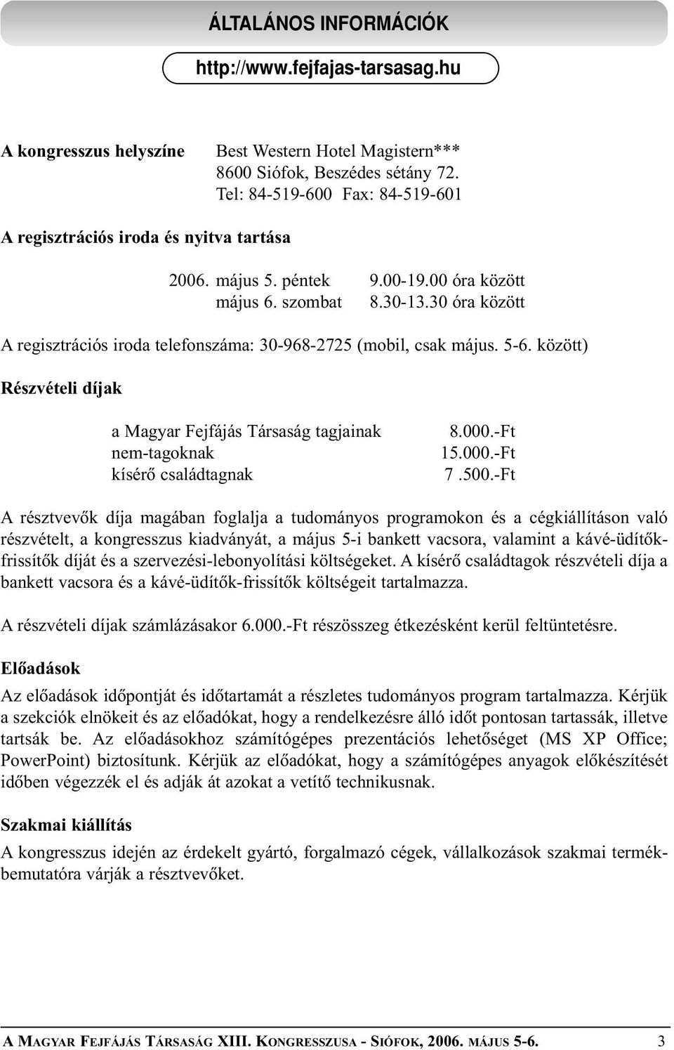 között) Részvételi díjak a Magyar Fejfájás Társaság tagjainak nem-tagoknak kísérõ családtagnak 8.000.-Ft 5.000.-Ft 7.500.