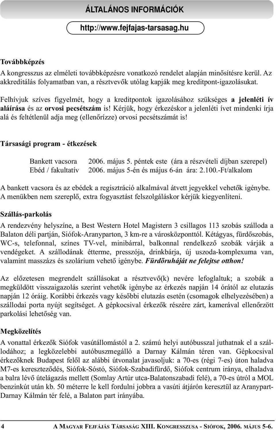 Felhívjuk szíves figyelmét, hogy a kreditpontok igazolásához szükséges a jelenléti ív aláírása és az orvosi pecsétszám is!