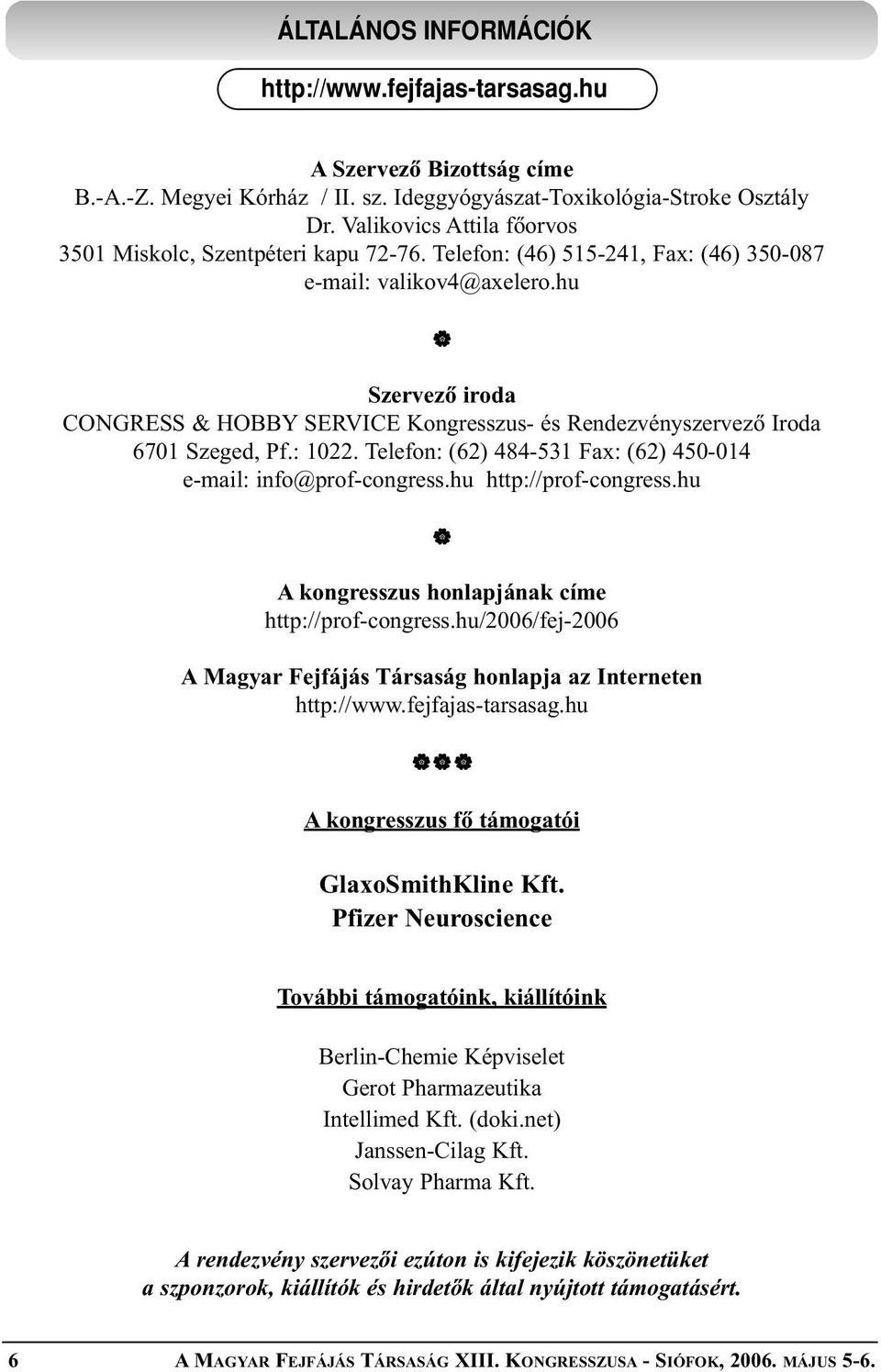 Telefon: (62) 484-53 Fax: (62) 450-04 e-mail: info@prof-congress.hu http://prof-congress.hu A kongresszus honlapjának címe http://prof-congress.