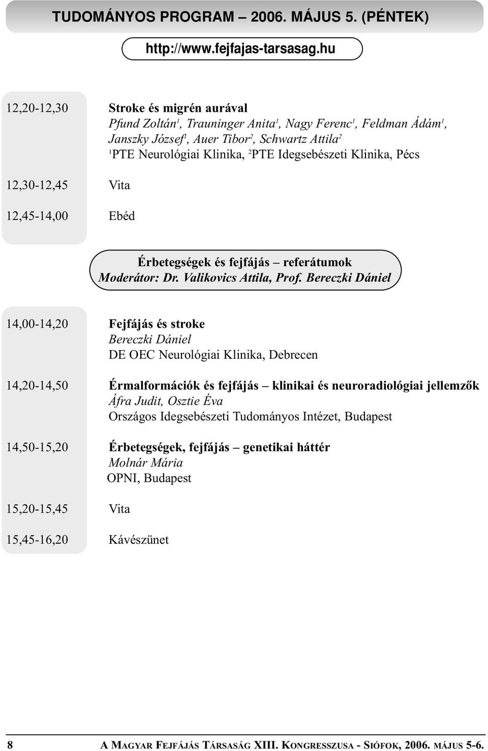 Klinika, Pécs 2,30-2,45 Vita 2,45-4,00 Ebéd Érbetegségek és fejfájás referátumok Moderátor: Dr. Valikovics Attila, Prof.