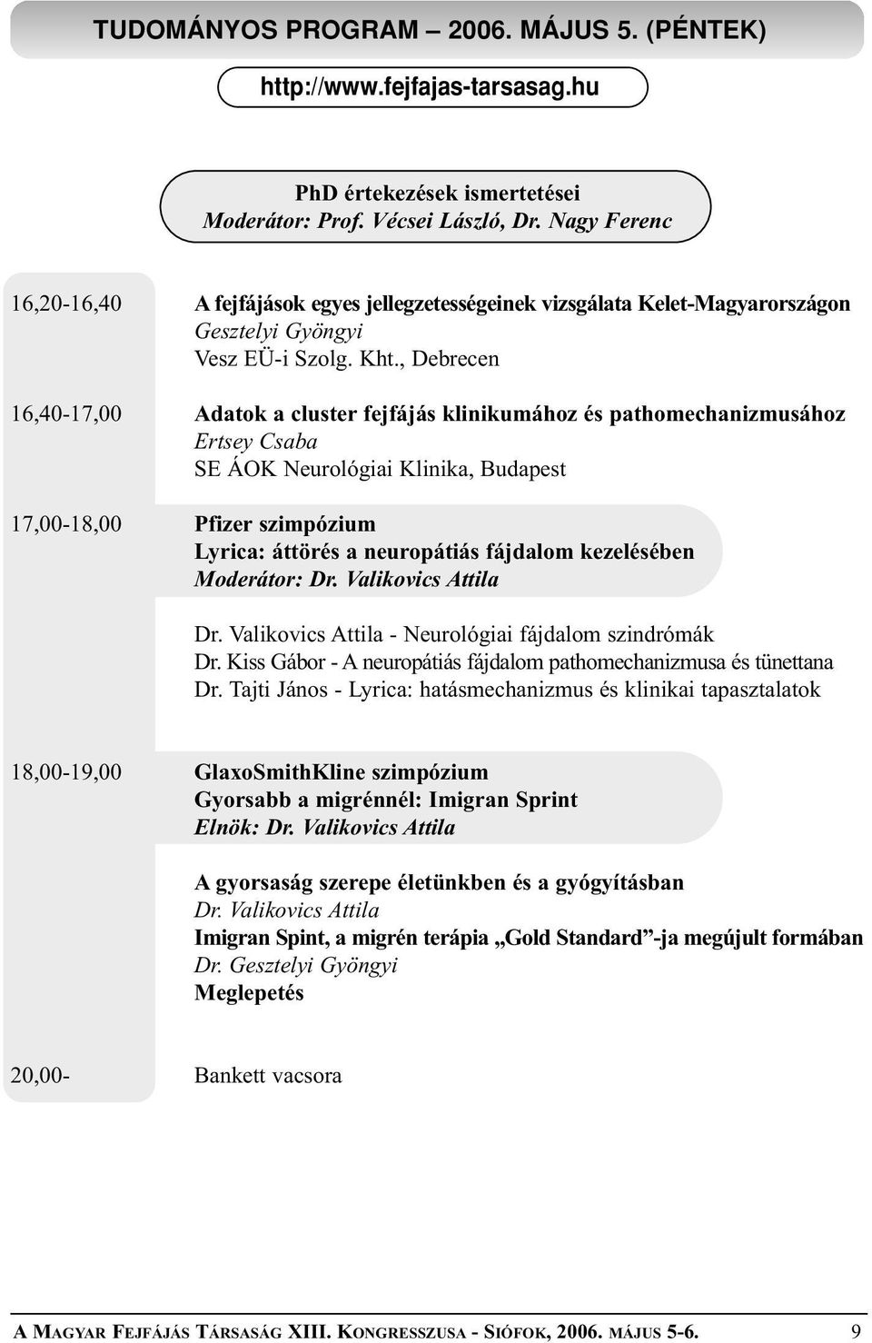 , Debrecen 6,40-7,00 Adatok a cluster fejfájás klinikumához és pathomechanizmusához Ertsey Csaba SE ÁOK Neurológiai Klinika, Budapest 7,00-8,00 Pfizer szimpózium Lyrica: áttörés a neuropátiás