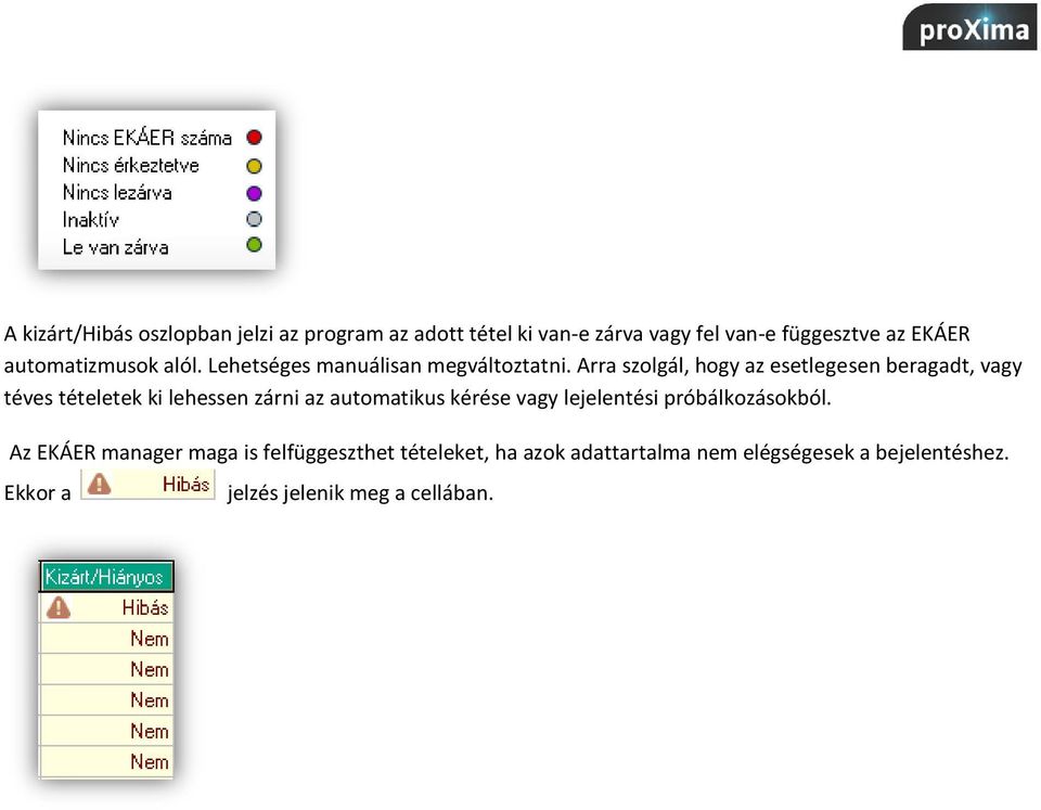 Arra szolgál, hogy az esetlegesen beragadt, vagy téves tételetek ki lehessen zárni az automatikus kérése vagy