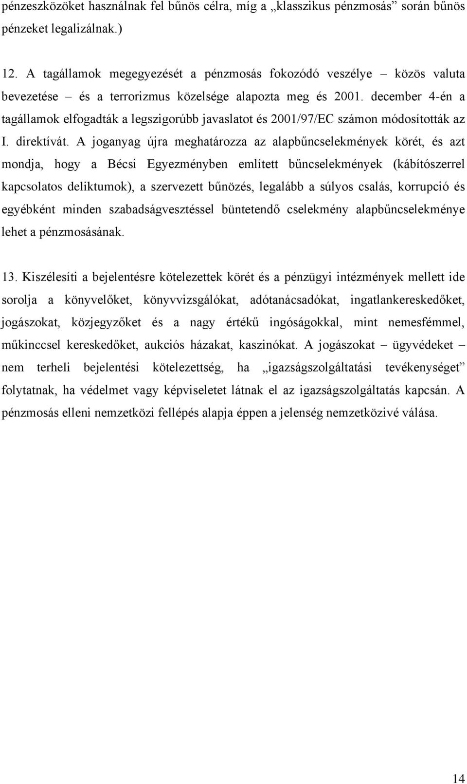 december 4-én a tagállamok elfogadták a legszigorúbb javaslatot és 2001/97/EC számon módosították az I. direktívát.