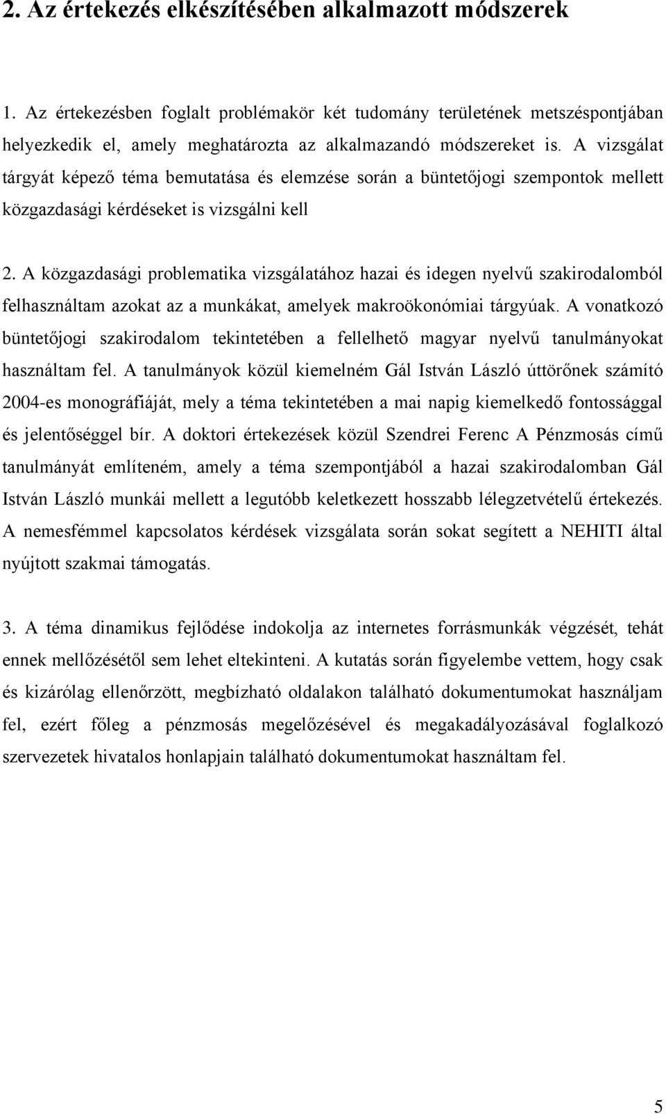 A közgazdasági problematika vizsgálatához hazai és idegen nyelvű szakirodalomból felhasználtam azokat az a munkákat, amelyek makroökonómiai tárgyúak.