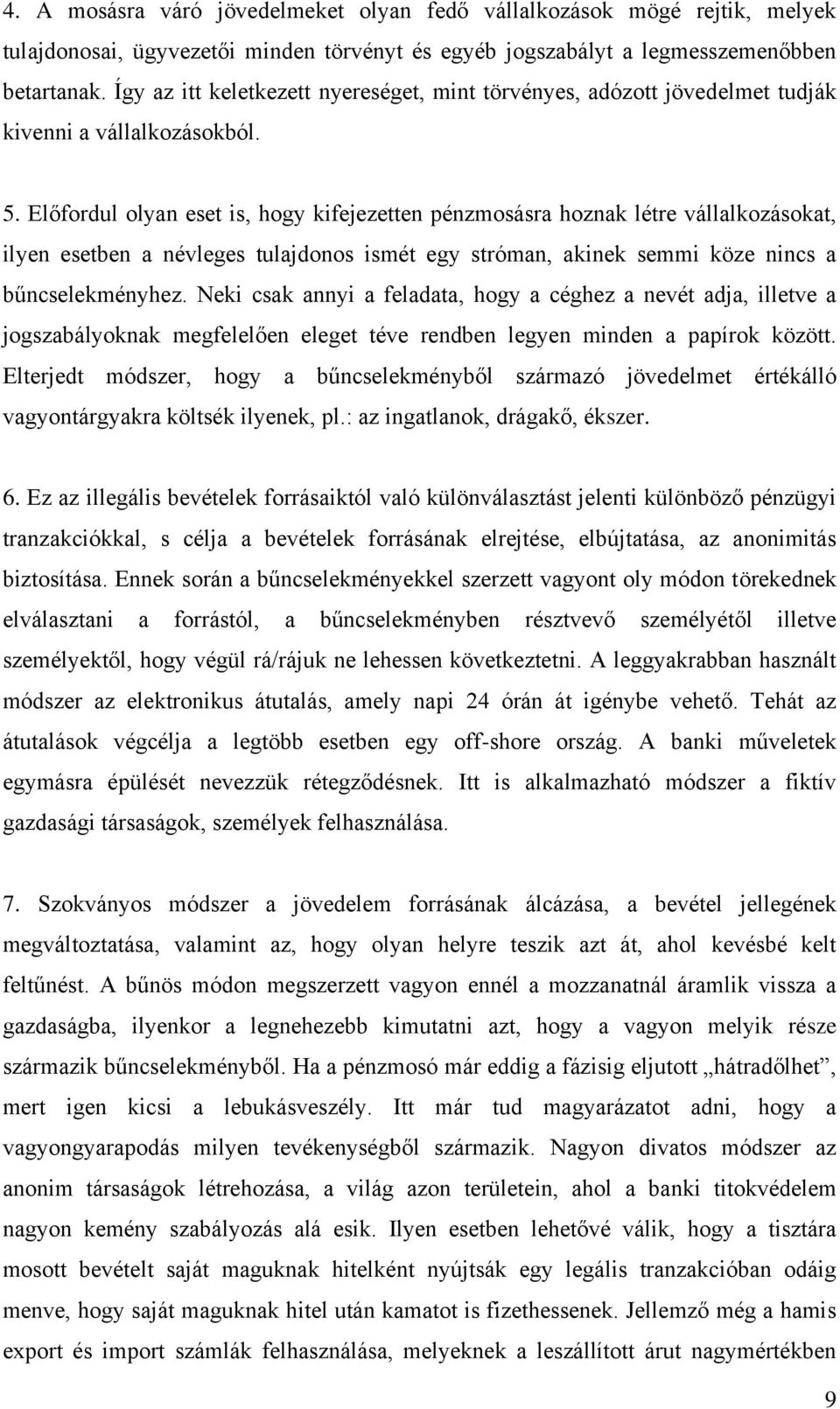 Előfordul olyan eset is, hogy kifejezetten pénzmosásra hoznak létre vállalkozásokat, ilyen esetben a névleges tulajdonos ismét egy stróman, akinek semmi köze nincs a bűncselekményhez.