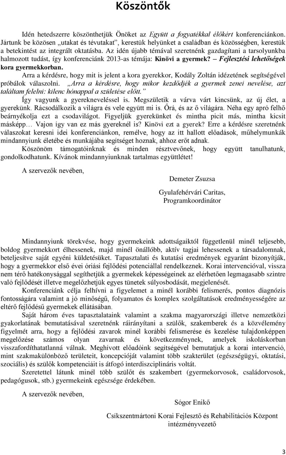 Az idén újabb témával szeretnénk gazdagítani a tarsolyunkba halmozott tudást, így konferenciánk 2013-as témája: Kinövi a gyermek? Fejlesztési lehetőségek kora gyermekkorban.