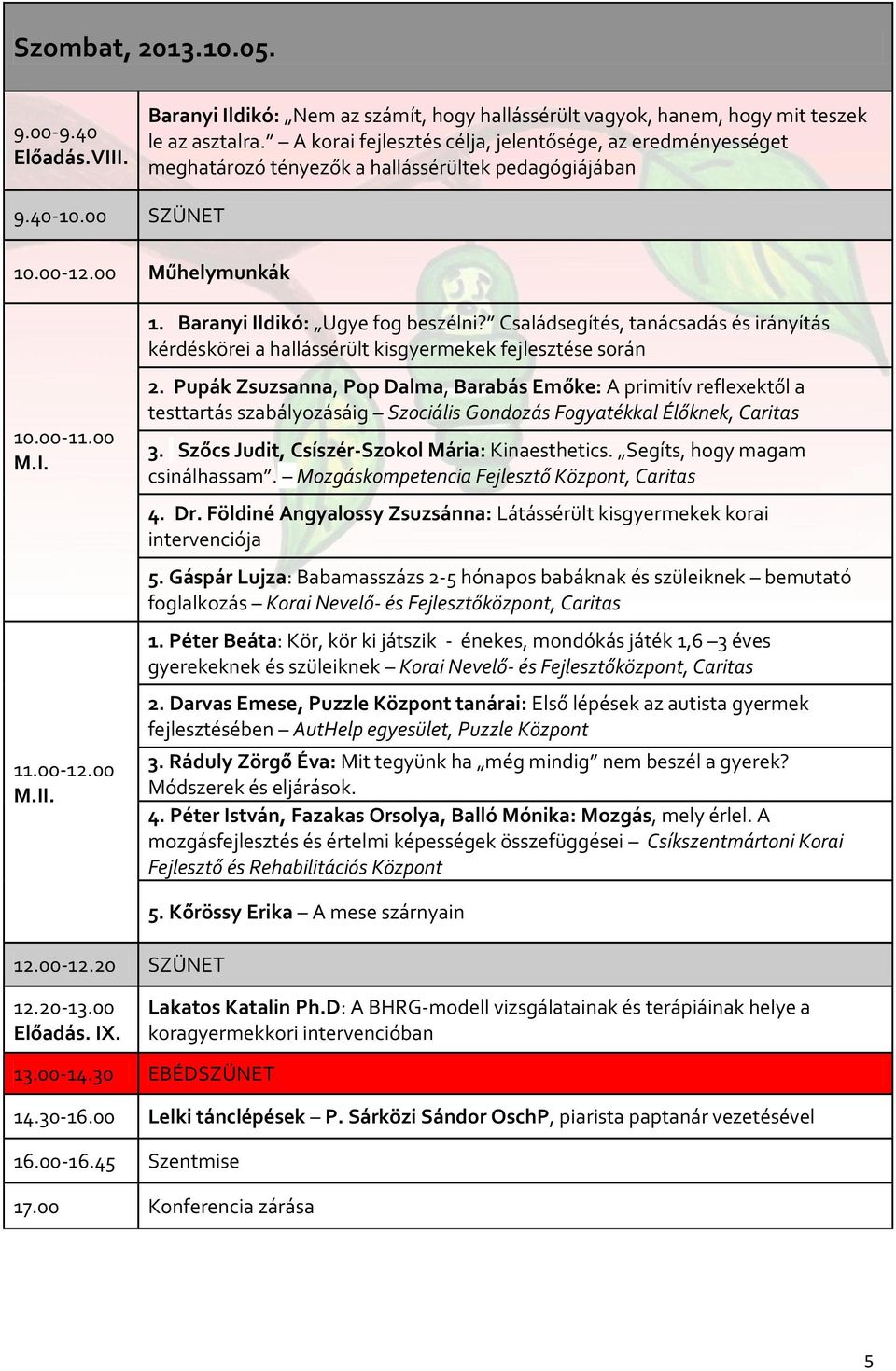 Családsegítés, tanácsadás és irányítás kérdéskörei a hallássérült kisgyermekek fejlesztése során 10.00-11.00 M.I. 11.00-12.00 M.II. 2.